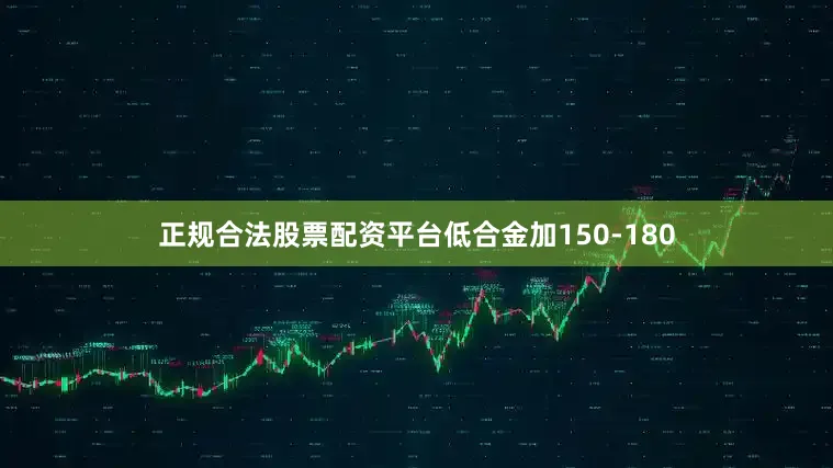 正规合法股票配资平台低合金加150-180