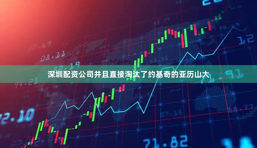 深圳配资公司并且直接淘汰了约基奇的亚历山大
